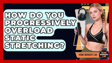 How Do You Progressively Overload Static Stretching? - Home Workout Lab