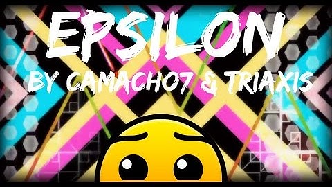 Epsilon by Camacho7 and TriAxis - Geometry Dash [2.0]