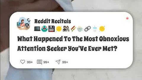 What happened to the most obnoxious attention seeker you’ve ever met  #reddit