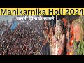 Manikarnika ghat holi khele masane me 2024  masan ki holi manikarnika ghat banaras  holi festival