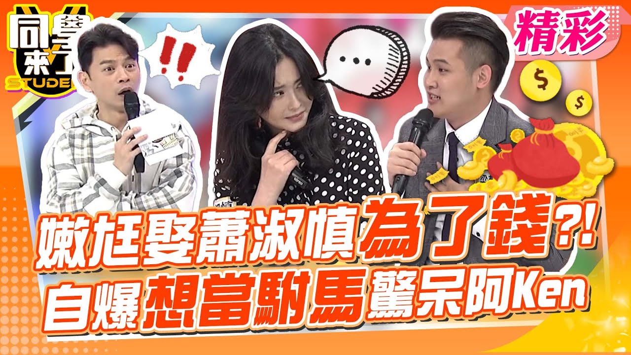 差15歲嫩尪娶蕭淑慎為了錢? 自爆想當駙馬嚇壞阿Ken:什麼意思?!｜撒基努、MAYA、蕭淑慎、梁軒安、朱海君@同學來了StudentsComing ​