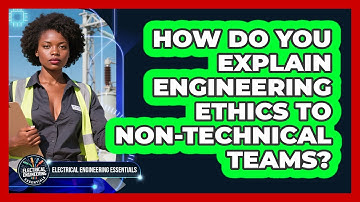 How Do You Explain Engineering Ethics To Non-technical Teams? - Electrical Engineering Essentials