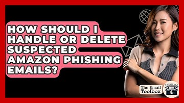 How Should I Handle Or Delete Suspected Amazon Phishing Emails? - TheEmailToolbox.com