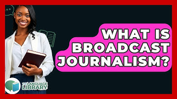 What Is Broadcast Journalism? - The Language Library