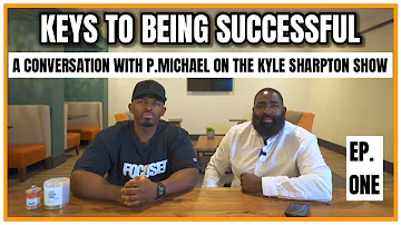 KEYS TO BEING SUCCESSFUL - A CONVERSATION WITH P. MICHAEL ON THE KYLE SHARPTON SHOW Ep.1.