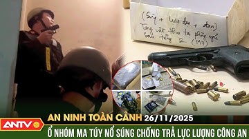 An ninh toàn cảnh ngày 26/11: Ổ nhóm buôn bán ma tuý liều mạng dùng súng bắn cảnh sát