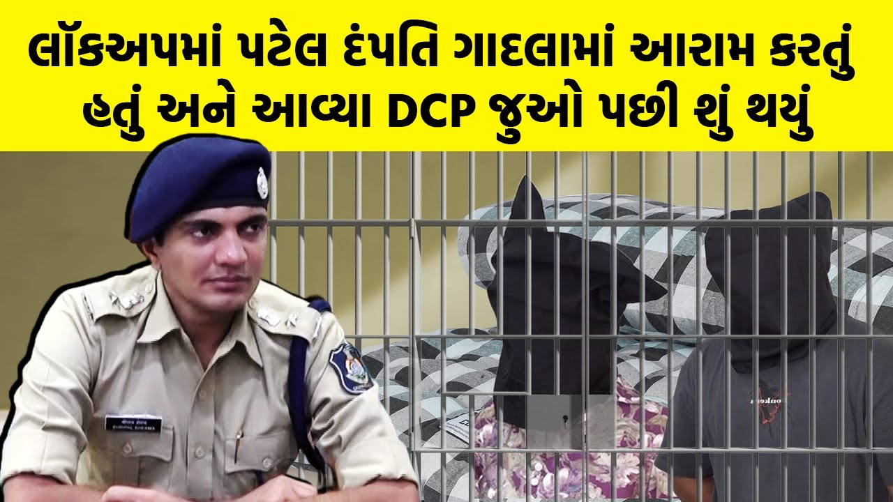 લૉકઅપમાં પટેલ દંપતિ ગાદલામાં આરામ કરતું હતું અને આવ્યા DCP Shripal Sheshmal જુઓ પછી શું થયું