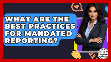 What Are The Best Practices For Mandated Reporting? - Child Welfare Network