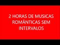 2 HORAS DE MÚSICAS ROMÂNTICAS ANOS 70, 80 e 90 SEM INTERVALOS