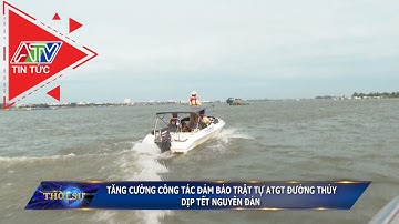 Tăng cường công tác đảm bảo trật tự ATGT đường thủy dịp tết Nguyên Đán | ATV Tin tức