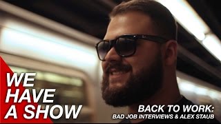 Bad Job Interviews Alex Staub - We Have A Show