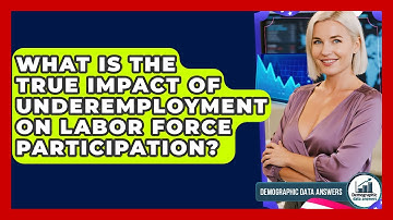 What Is The True Impact Of Underemployment On Labor Force Participation? - Demographic Data Answers