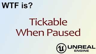 WTF Is? Tickable When Paused in Unreal Engine 4 ( UE4 )