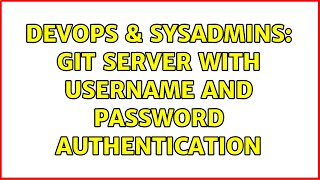 DevOps & SysAdmins: GIT server with username and password authentication (4 Solutions!!)