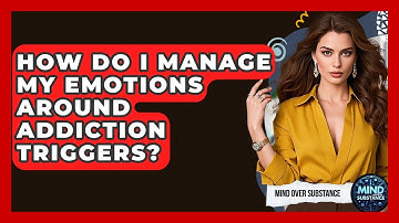 How Do I Manage My Emotions Around Addiction Triggers? - Mind Over Substance