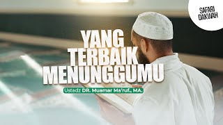 YANG TERBAIK MENUNGGUMU - Ustadz DR. Muamar Ma'ruf, Lc., M.A.