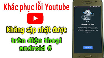 Khắc phục lỗi Youtube không cập nhật được trên Samsung android 6.0.1