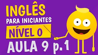 NÍVEL 0 - AULA 9 (parte 1) - INGLÊS PARA INICIANTES