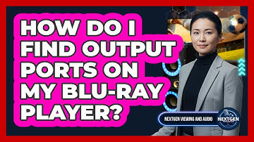 How Do I Find Output Ports On My Blu-ray Player?