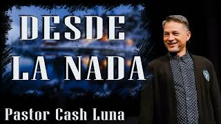 Pastor Cash Luna  Desde la nada