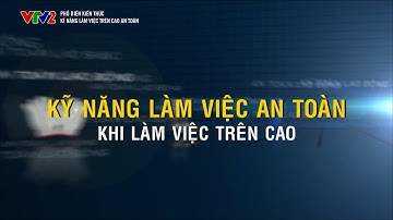 HƯỚNG DẪN KĨ NĂNG LÀM VIỆC TRÊN CAO AN TOÀN | VTV2 | HSECorner