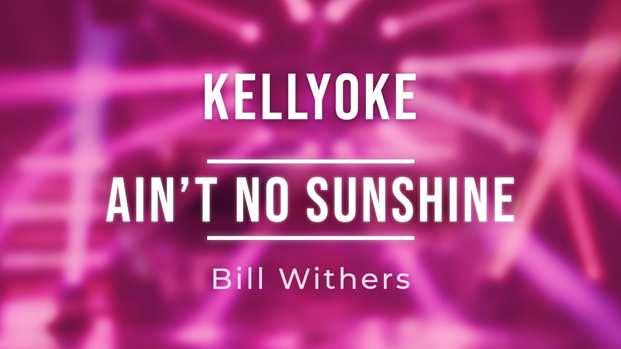 Kellyoke | Ain't No Sunshine (Bill Withers)