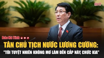 Tân Chủ tịch nước Lương Cường: "Tôi tuyệt nhiên không mơ làm đến cấp này, chức kia"
