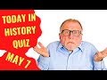 TODAY IN HISTORY QUIZ - MAY 7TH - Do you think you can ace this history quiz?