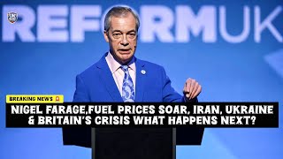Nigel Farage,Fuel Prices Soar, Iran, Ukraine & Britain’s Crisis: What Happens Next?