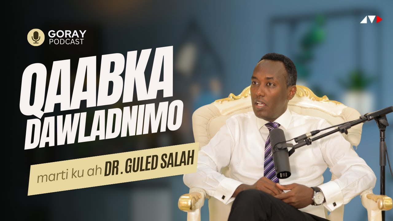 GORAY PODCAST | WAA QAABKEE DAWLADNIMADA UU DR. GULED SALAH UU RABO ...