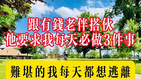 跟有錢老伴搭夥，他要求我每天必做3件事，太難堪，每天都想逃離! - 天天要聞