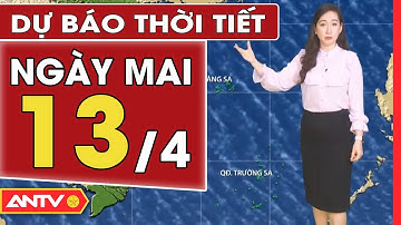 Dự Báo Thời Tiết Đêm Nay Và Ngày Mai 13/4: Bắc Bộ Đêm Ít Mưa, Ngày Nắng | ANTV