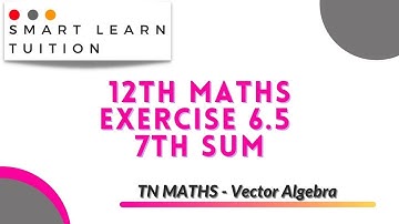 12th Maths Exercise 6.5 7th Sum | Vector Algebra