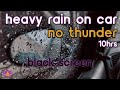 Black screen heavy rain on car  rain ambience no thunder  rain sounds for sleeping