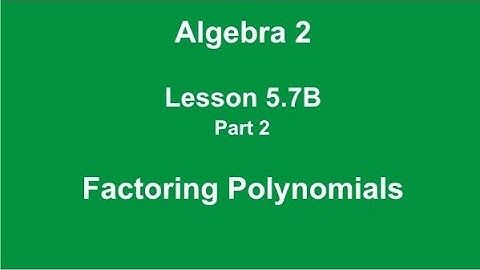 Algebra 2 lesson 5.7B Factoring Polynomials