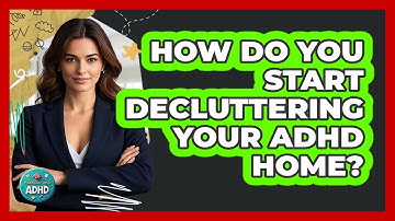 How do you start decluttering your ADHD home?