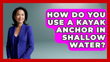 How Do You Use A Kayak Anchor In Shallow Water? - Water Sports Haven