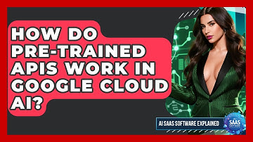 How Do Pre-trained APIs Work In Google Cloud AI? - AI SaaS Software Explained
