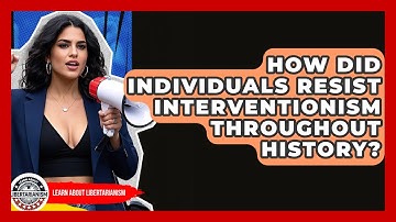 How Did Individuals Resist Interventionism Throughout History? - Learn About Libertarianism