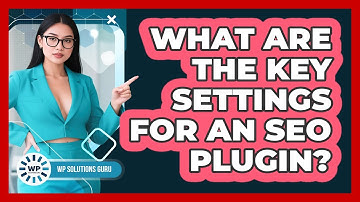 What Are The Key Settings For An SEO Plugin?
