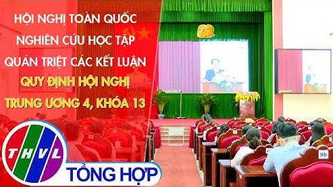 Hội nghị toàn quốc nghiên cứu học tập, quán triệt các kết luận, quy định hội nghị TW 4, khóa 13