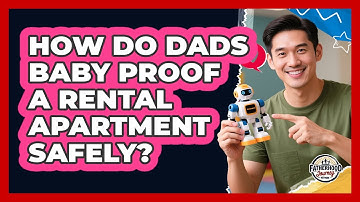 How Do Dads Baby Proof A Rental Apartment Safely? - Fatherhood Journey Network
