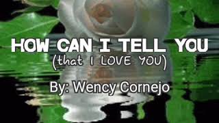 How Can I Tell You by: Wency Cornejo w/ lyrics