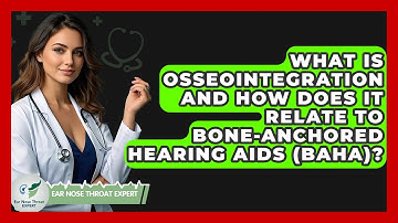 What Is Osseointegration And How Does It Relate To Bone-Anchored Hearing Aids (BAHA)?