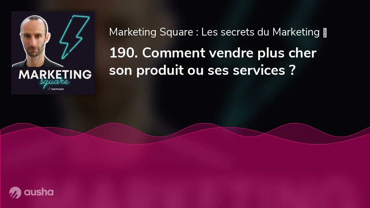 190. Comment vendre plus cher son produit ou ses services ?