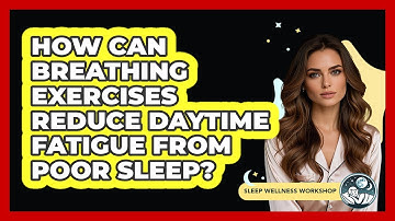 How Can Breathing Exercises Reduce Daytime Fatigue From Poor Sleep? - Sleep Wellness Workshop