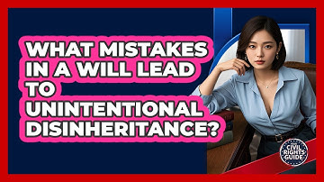 What Mistakes In A Will Lead To Unintentional Disinheritance? - Your Civil Rights Guide