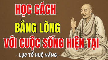 LỤC TỔ HUỆ NĂNG - Học cách bằng lòng với hiện tại,  vạn sự trên đời đều do duyên số, hay vô cùng ?
