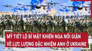 Diễn biến Nga-Ukraine: Mỹ tiết lộ bí mật khiến Nga nổi giận về lực lượng đặc nhiệm Anh ở Ukraine