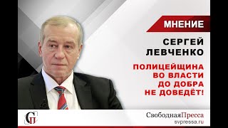 Сергей Левченко: Полицейщина во власти до добра не доведёт!